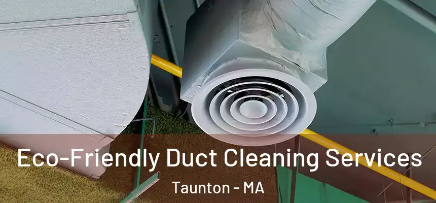  Eco-Friendly Duct Cleaning Services Taunton - MA