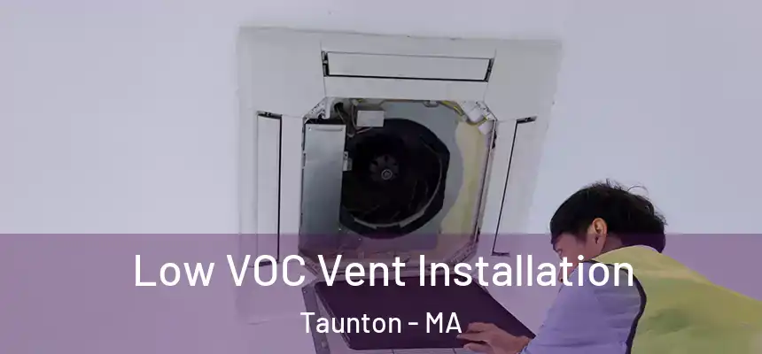  Low VOC Vent Installation Taunton - MA